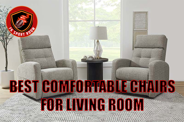 Best Comfortable Chairs for Living Room: Style Meets Relaxation