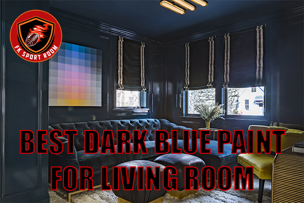 Best Dark Blue Paint for Living Room: Transform Your Space with Style